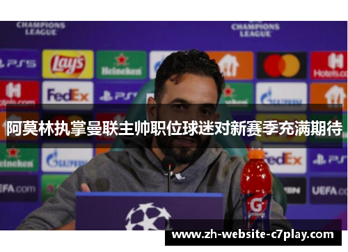 阿莫林执掌曼联主帅职位球迷对新赛季充满期待 阿莫林执掌曼联主帅职位球迷对新赛季充满期待