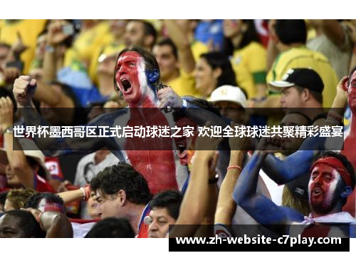 世界杯墨西哥区正式启动球迷之家 欢迎全球球迷共聚精彩盛宴