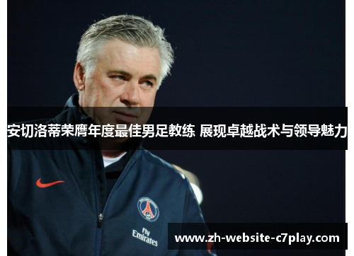 安切洛蒂荣膺年度最佳男足教练 展现卓越战术与领导魅力