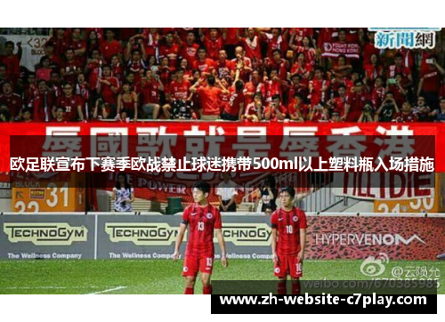 欧足联宣布下赛季欧战禁止球迷携带500ml以上塑料瓶入场措施