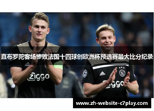 直布罗陀客场惨败法国十四球创欧洲杯预选赛最大比分纪录 直布罗陀客场惨败法国十四球创欧洲杯预选赛最大比分纪录